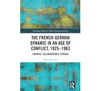 The French-German Dynamic in an Age of Conflict, 1925-1963: Enemies, Collaborators, Friends