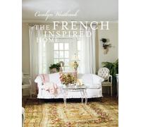 The French Inspired Home: How to Create French Style in Your Home