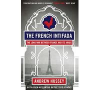 The French Intifada: The Long War Between France and Its Arabs
