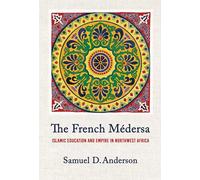 The French Médersa: Islamic Education and Empire in Northwest Africa