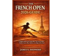The French Open 2026 Guide: A Simple Guide to the French Open, Clay Court Strategy, Stadium Courts, Player Battles, and the Magic of Paris Tennis