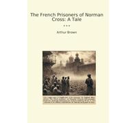 The French Prisoners of Norman Cross: A Tale