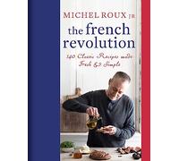 The French Revolution: 140 Classic Recipes made Fresh & Simple [Lingua Inglese]