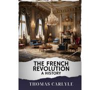 The French Revolution: A History: The Original Classic