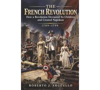 The French Revolution: How a revolution devoured its children and created Napoleon