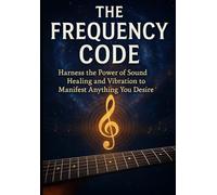 The Frequency Code: Harness the Power of Sound Healing and Vibration to manifest anything you desire | Sound Healing | Solfeggio & 432/528