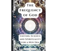 The Frequency of God: Uniting Science and Spirituality for a New Era