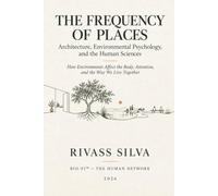 THE FREQUENCY OF PLACES: Architecture, Environmental Psychology, and the Human Sciences: How Environments Affect the Body, Attention, and the Way We Live Together