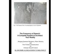The Frequency of Speech: A Complete System to Architect Your Reality: Merging Quantum Mechanics, Water Memory, and Non-Violent Communication for Ultimate Oneself Control.
