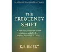 The Frequency Shift: A new Way to Support Children with Autism and ADHD Without Medication or Labels