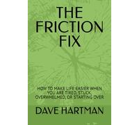 THE FRICTION FIX: HOW TO MAKE LIFE EASIER WHEN YOU ARE TIRED, STUCK, OVERWHELMED, OR STARTING OVER