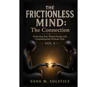 THE FRICTIONLESS MIND: The Connection: Protecting Your Mental Energy and Communicating Without Guilt