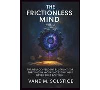 The Frictionless Mind (Vol. 2): The Neurodivergent Blueprint for Thriving in Workplaces That Were Never Built for You