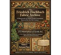 The Friedrich Fischbach Fabric Archive-A Masterwork of Global Textile Ornaments Restored for the 21st Century: 272 Masterpieces of Textile Art: A ... (Horizontal and Vertical Studies) Volume 2