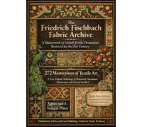 The Friedrich Fischbach Fabric Archive-A Masterwork of Global Textile Ornaments Restored for the 21st Century: 272 Masterpieces of Textile Art: A ... Ornaments (Horizontal and Vertical Studies)