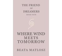 The Friend of Dreamers Book Four: Where Wind Meets Tomorrow: 4