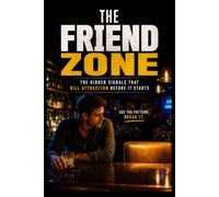 THE FRIEND ZONE: The Hidden Signals That Kill Attraction Before It Starts
