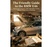 The Friendly Guide to the BMW E46: Buying and Caring for a 1997-2006 BMW 3-Series Without Going Crazy or Bankrupt