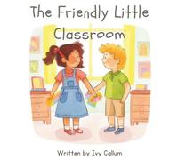 The Friendly Little Classroom: A Story About Making Friends, Sharing, and Becoming a Good Classmate