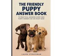 The Friendly Puppy Answer Book: 75 Practical Answers Every New Puppy Owner Can Use Right Now