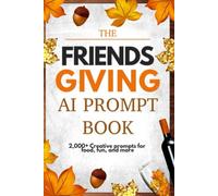The Friendsgiving AI Prompt Book: 2,000+ Creative Prompts for Food, Fun & More!