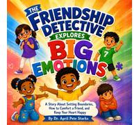 THE FRIENDSHIP DETECTIVE EXPLORES BIG EMOTIONS: A Story About Setting Boundaries, How to Comfort a Friend, and Keep Your Heart Happy (The Case of the Borrowed Feelings)