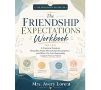 The Friendship Expectations Workbook: A Practical Guide to Unspoken Rules, Mismatched Assumptions, and What You Can Reasonably Expect From a Friend