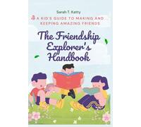 The Friendship Explorer's Handbook: A Kid's Guide to Making and Keeping Amazing Friends