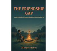 The Friendship Gap: A Practical Guide to Building Real Male Friendships After 30