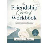 The Friendship Grief Workbook: A Practical Guide to Grieving a Friendship That Ended While the Person Is Still Alive