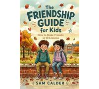 The Friendship Guide for Kids: How to Make Friends in 10 Lessons
