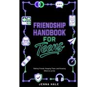 THE FRIENDSHIP HANDBOOK FOR TEENS: Making Friends, Keeping Them, and Knowing When to Let Go