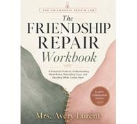 The Friendship Repair Workbook: A Practical Guide to Understanding What Broke, Rebuilding Trust, and Deciding What Comes Next
