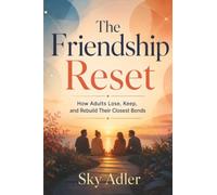 The Friendship Reset: How Adults Lose, Keep, and Rebuild Their Closest Bonds