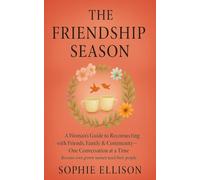 The Friendship Season: A Woman’s Guide to Reconnecting with Friends, Family & Community - One Conversation at a Time