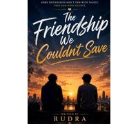 The Friendship We Couldn't Save: Two Different Worlds, One Unexpected Friendship, One Unspoken Goodbye
