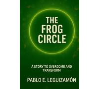 THE FROG CIRCLE: A STORY TO OVERCOME AND TRANSFORM