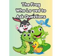 The Frog Who Loved to Ask Questions: A Funny Wide-Mouthed Frog Storybook for Kids Ages 3-6 | Hand-Drawn Animal Adventure with Colorful Illustrations