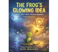 The Frog's Glowing Idea: A Read, Color & Discover Adventure: Interactive Storybook with Coloring Pages, Writing Practice & 10 Fun Brain Activities for Kids Ages 6-8