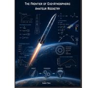 The Frontier of Exo-Atmospheric Amateur Rocketry: Engineering High-Performance Hypersonic Rockets from Concept to Recovery
