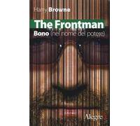 The Frontman. Bono (nel nome del potere)