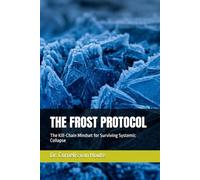 THE FROST PROTOCOL: The Kill-Chain Mindset for Surviving Systemic Collapse: 21