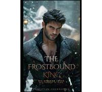 The frostbound king: His Kingdom Is Ice. His Touch Is Fire