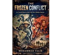 The Frozen Conflict: An Untold History of the Cold War's Hidden Battles