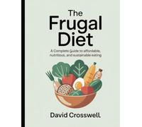 The Frugal Diet: A Complete Guide to affordable, nutritious, and sustainable eating