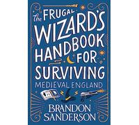 The Frugal Wizard’s Handbook for Surviving Medieval England by Brandon Sanderson