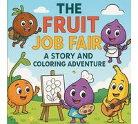 The Fruit Job Fair: A Story and Coloring Adventure / Coloring book: A Fun Story and Coloring Book to Explore Fruit Careers and Jobs