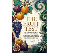 THE FRUIT TEST: The Divine Master key to Spot Fake Experts, Sever Toxic Partnerships, and Unmask False Friends Before They Cost You