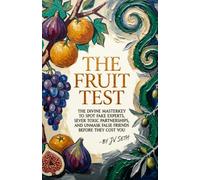 THE FRUIT TEST: The Divine Master key to Spot Fake Experts, Sever Toxic Partnerships, and Unmask False Friends Before They Cost You