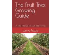 The Fruit Tree Growing Guide: A Field Manual for Fruit Tree Success